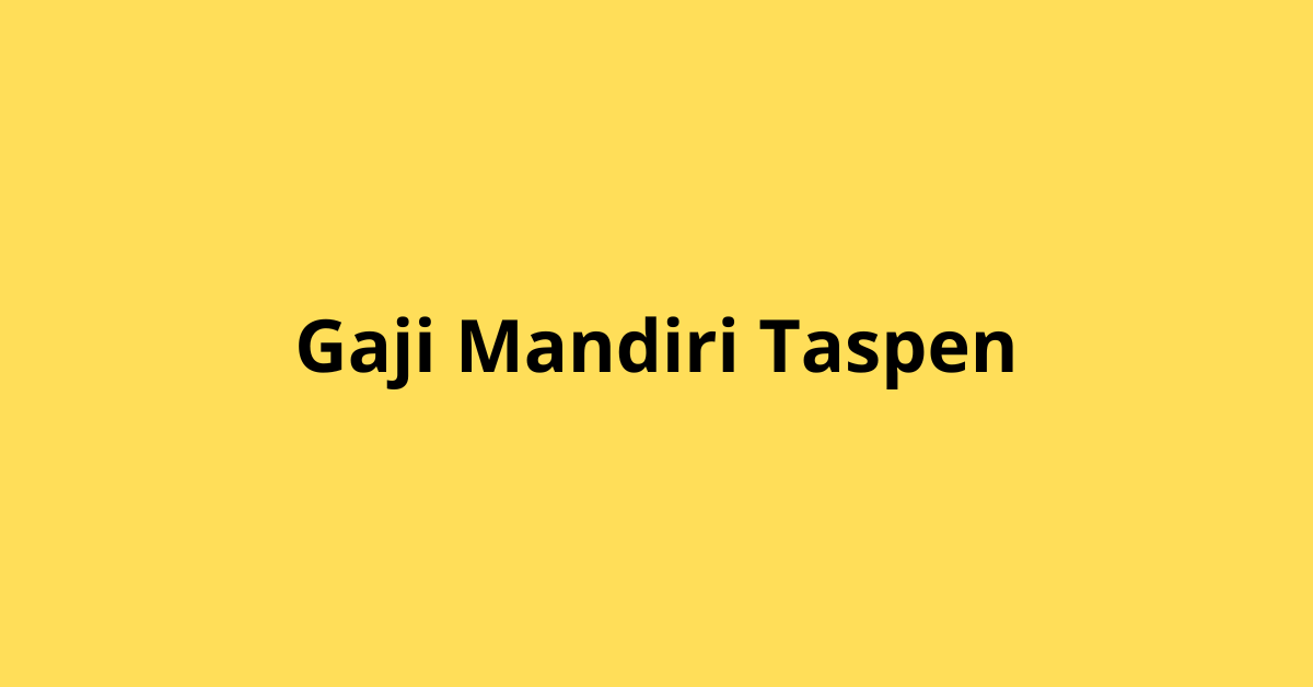 Informasi Lengkap Seputar Gaji Mandiri Taspen