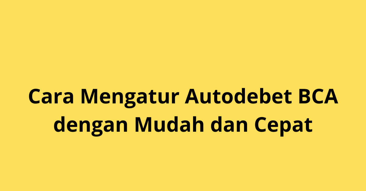 Cara Mengatur Autodebet BCA dengan Mudah dan Cepat