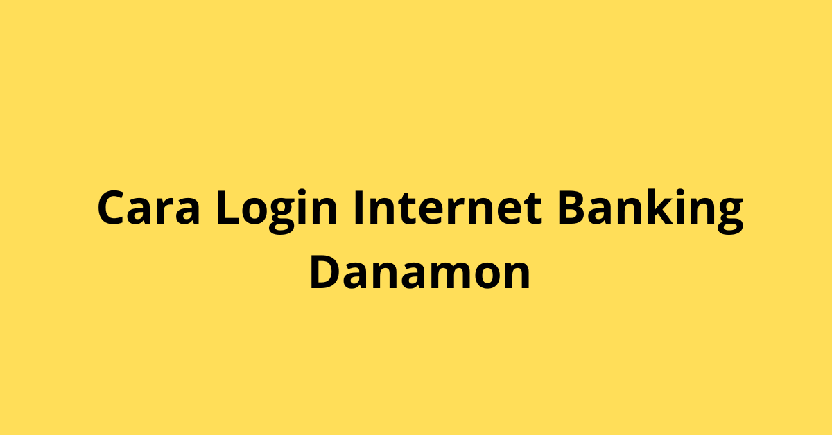 Judul: Panduan Lengkap Cara Login Internet Banking Danamon dengan Mudah dan Aman