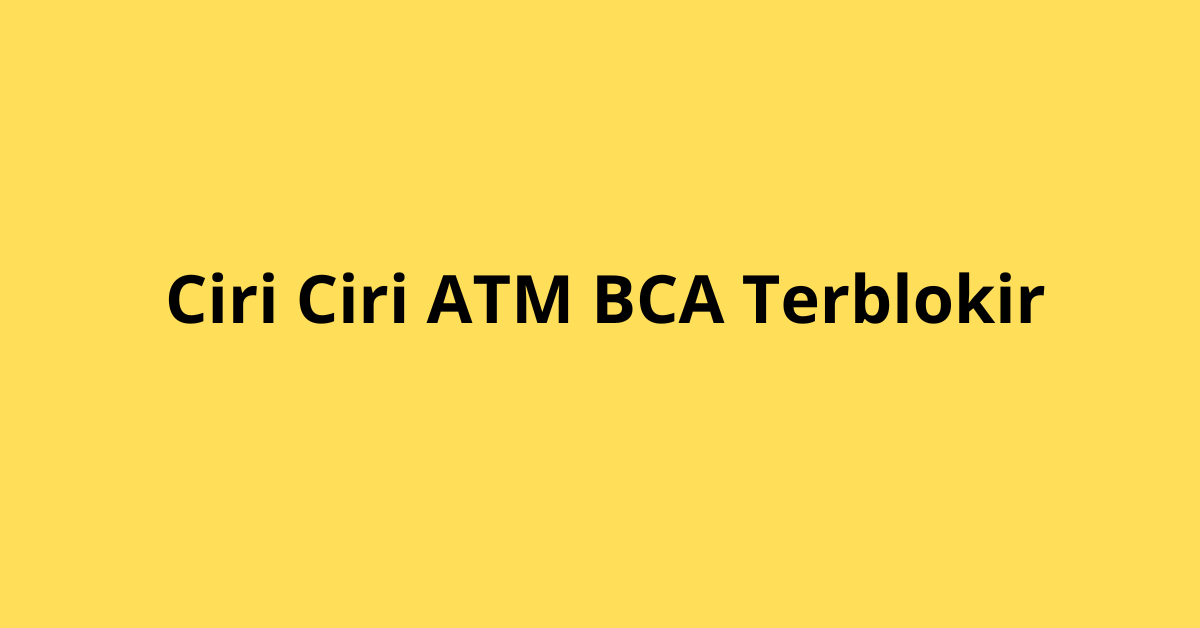 Kenali Ciri Ciri ATM BCA Terblokir dan Cara Mengatasinya