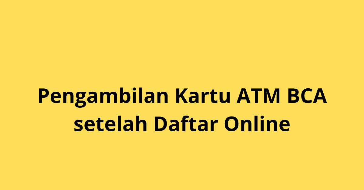 Pengambilan Kartu ATM BCA Setelah Daftar Online
