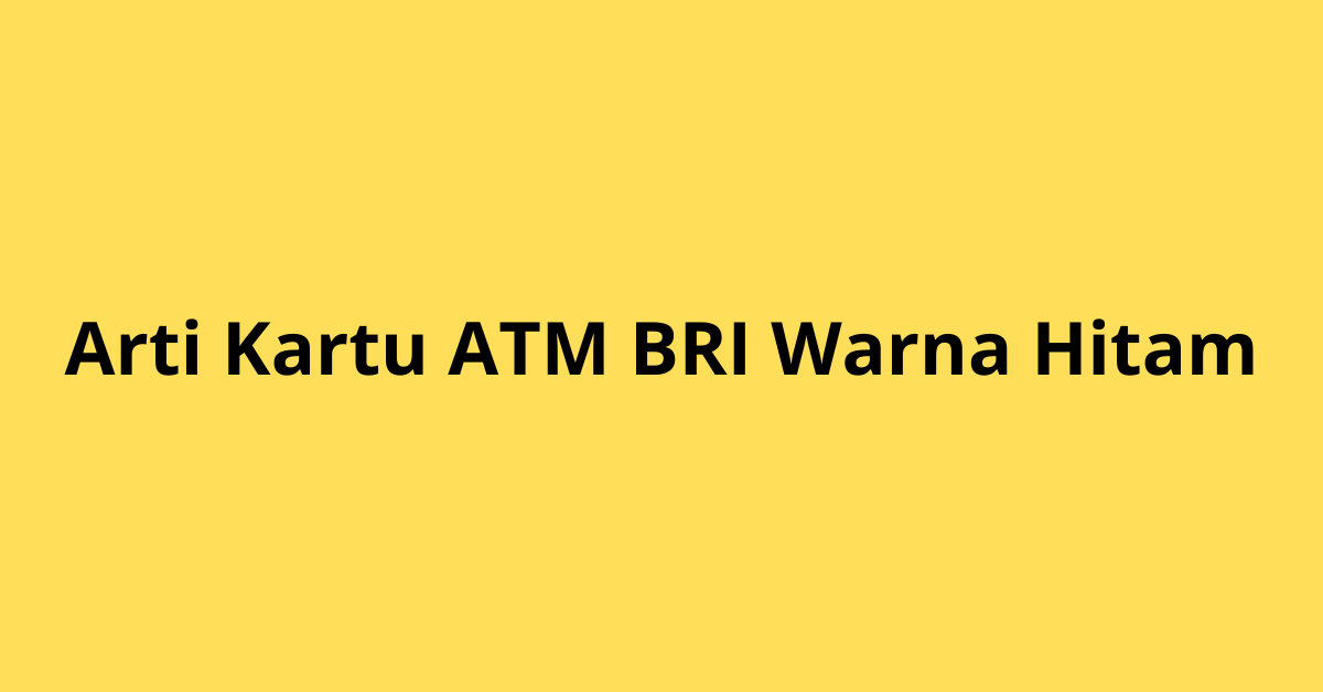 Kartu ATM BRI Warna Hitam: Apa yang Perlu Kamu Ketahui?