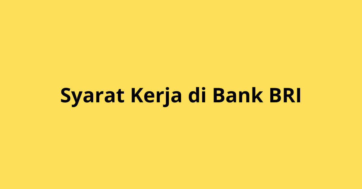 Syarat Kerja di Bank BRI: Panduan Lengkap untuk Karier di Sektor Perbankan