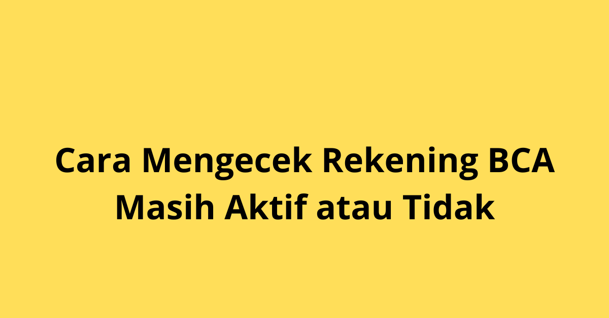 Cara Mengecek Rekening BCA Masih Aktif atau Tidak