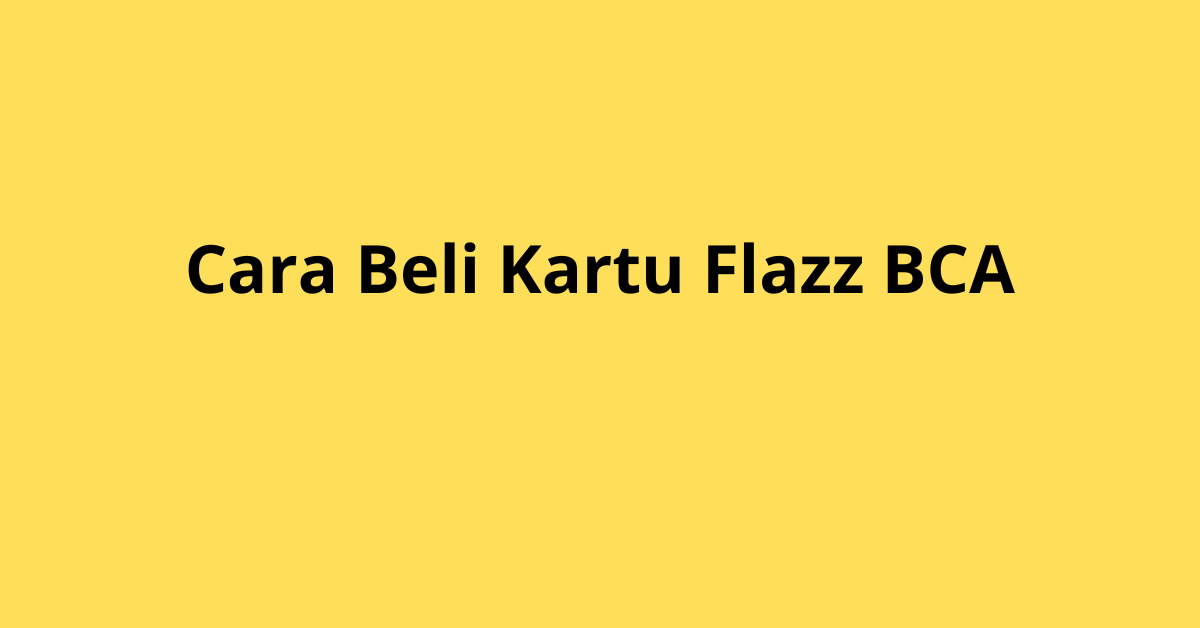 Panduan Lengkap Cara Beli Flazz BCA