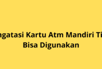 Penyebab Kartu ATM Mandiri Tidak Bisa Digunakan dan Cara Mengatasinya
