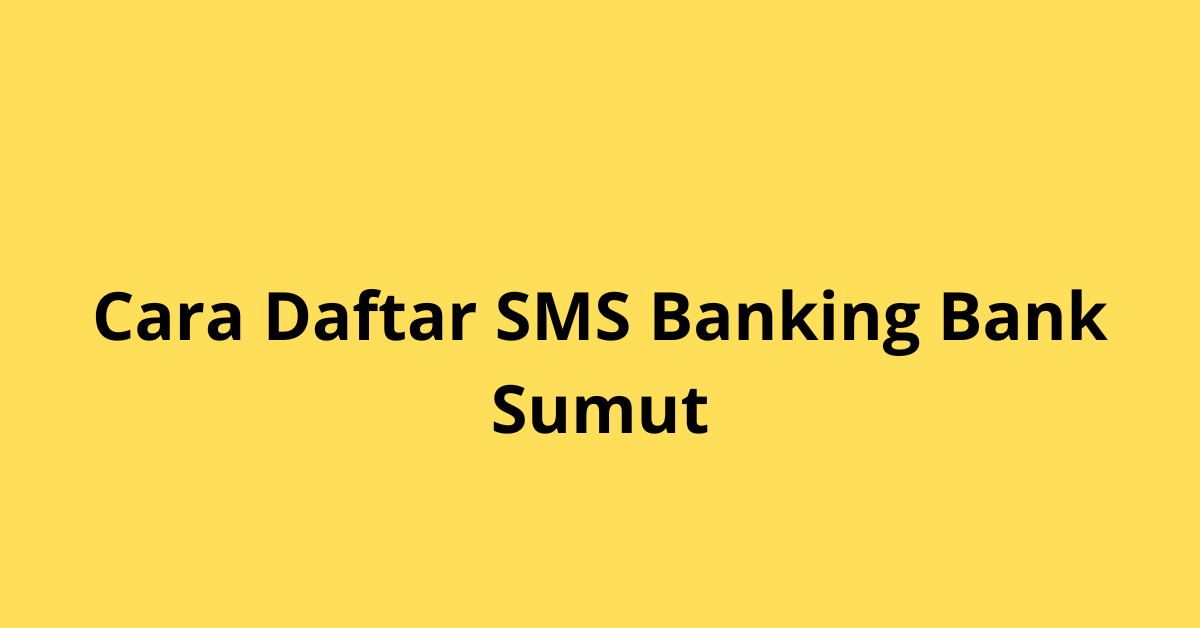 Panduan Lengkap Cara Daftar SMS Banking Bank Sumut