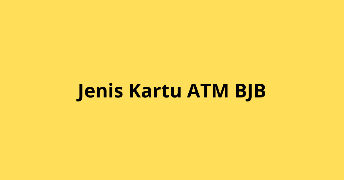 Jenis Kartu ATM BJB: Pilih yang Tepat untuk Transaksi Anda