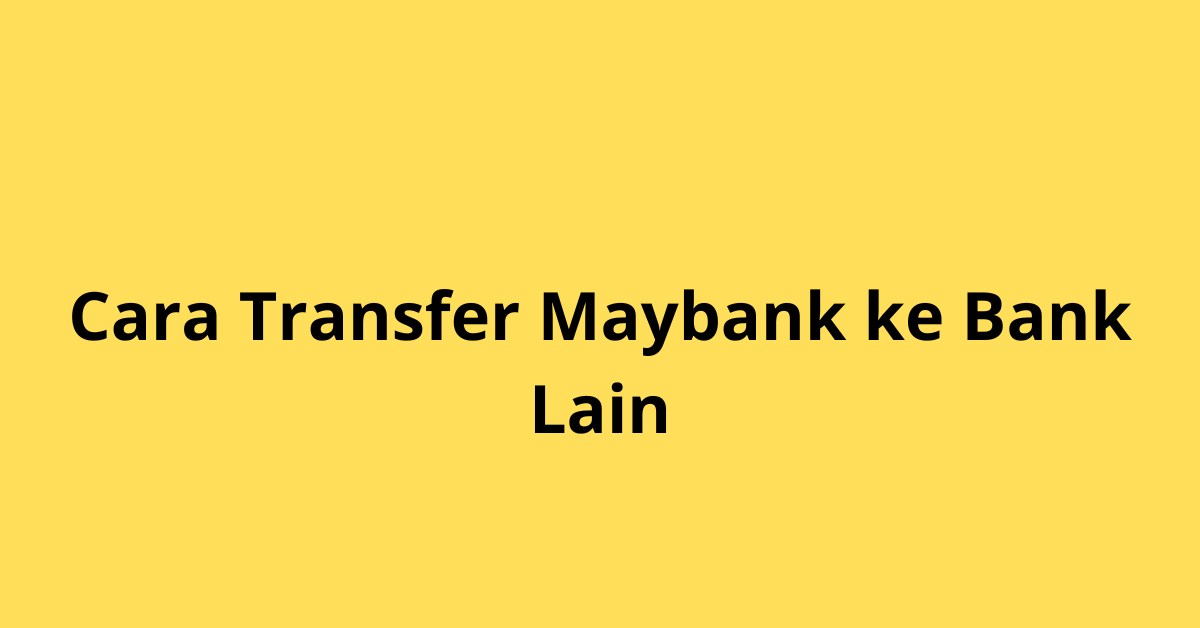 Cara Transfer Maybank ke Bank Lain