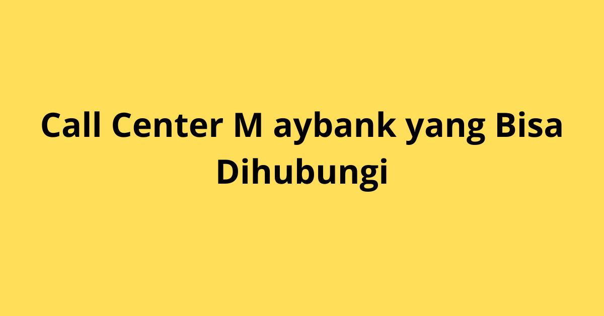 Call Center Maybank: Panduan Lengkap Menghubungi Maybank