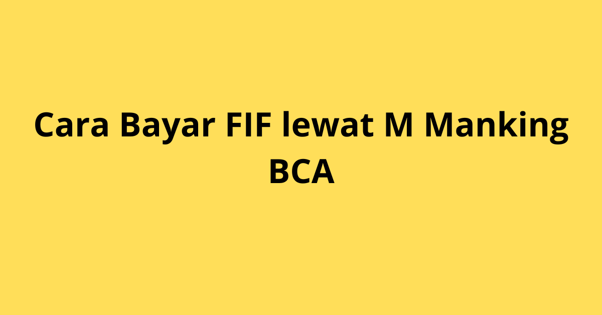 Cara Bayar FIF Lewat m-Banking BCA: Mudah dan Aman