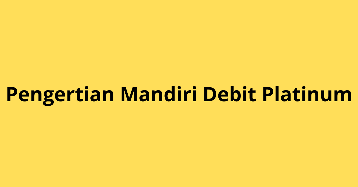 Pengertian Mandiri Debit Platinum: Kartu Debit Premium