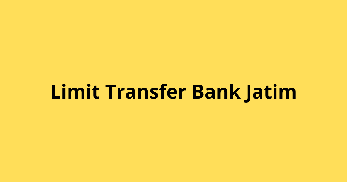 Limit Transfer Bank Jatim: Ketahui Batas Maksimal Transaksi