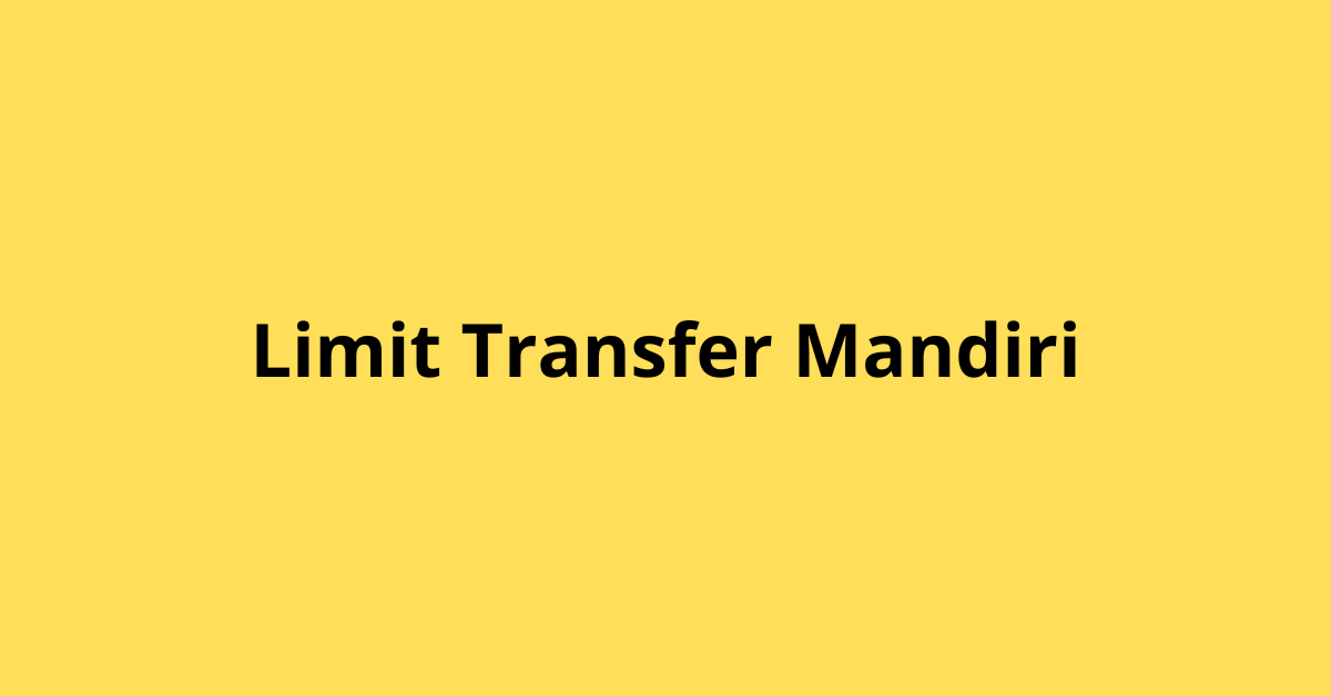 Limit Transfer Mandiri: Panduan untuk Transaksi Aman