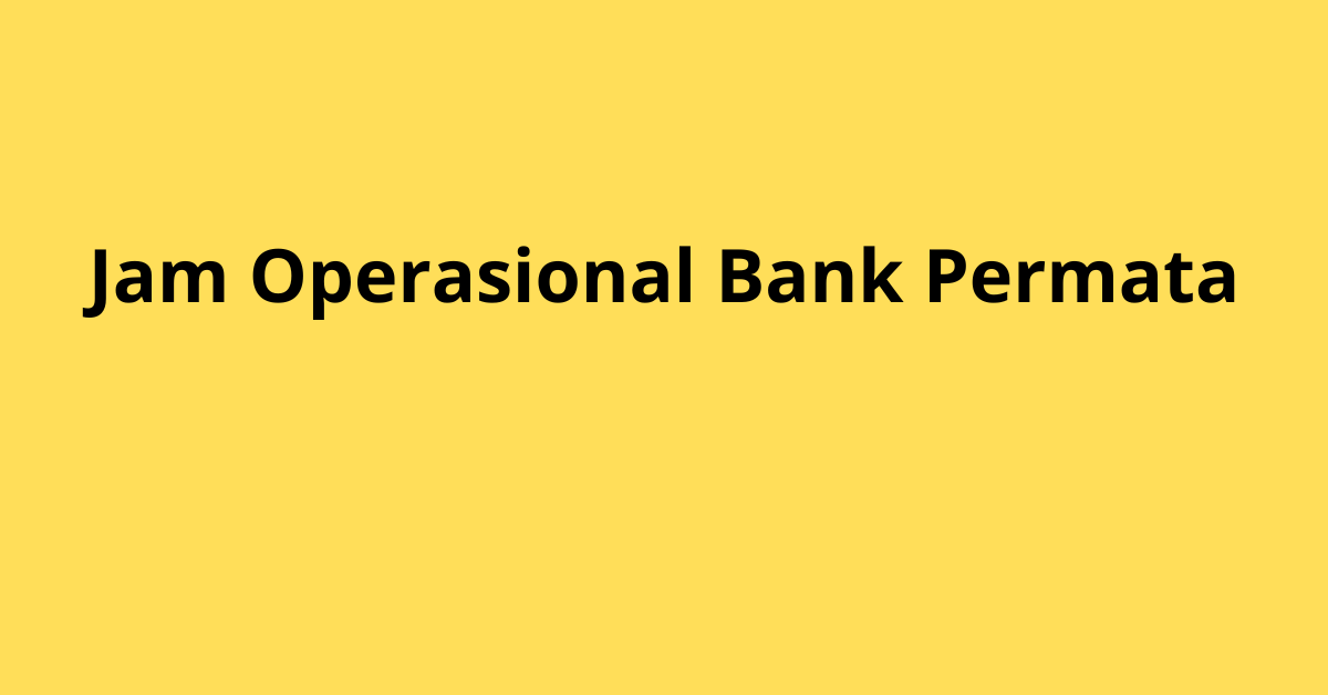 Jam Operasional Bank Permata Terbaru yang Wajib Kamu Ketahui!