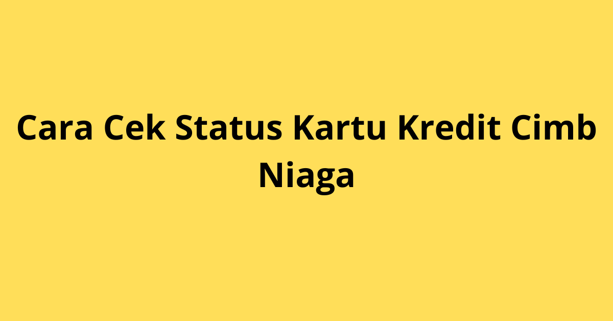 Cara Cek Status Kartu Kredit CIMB Niaga