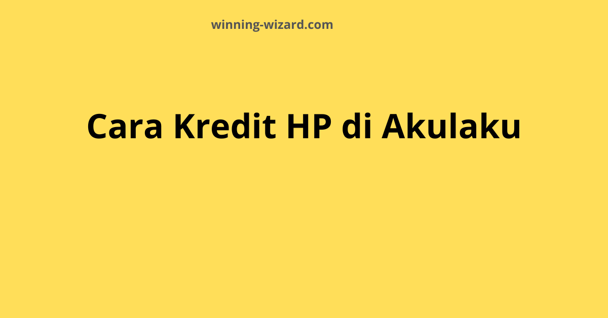 Cara Kredit HP di Akulaku Tanpa Ribet 2025