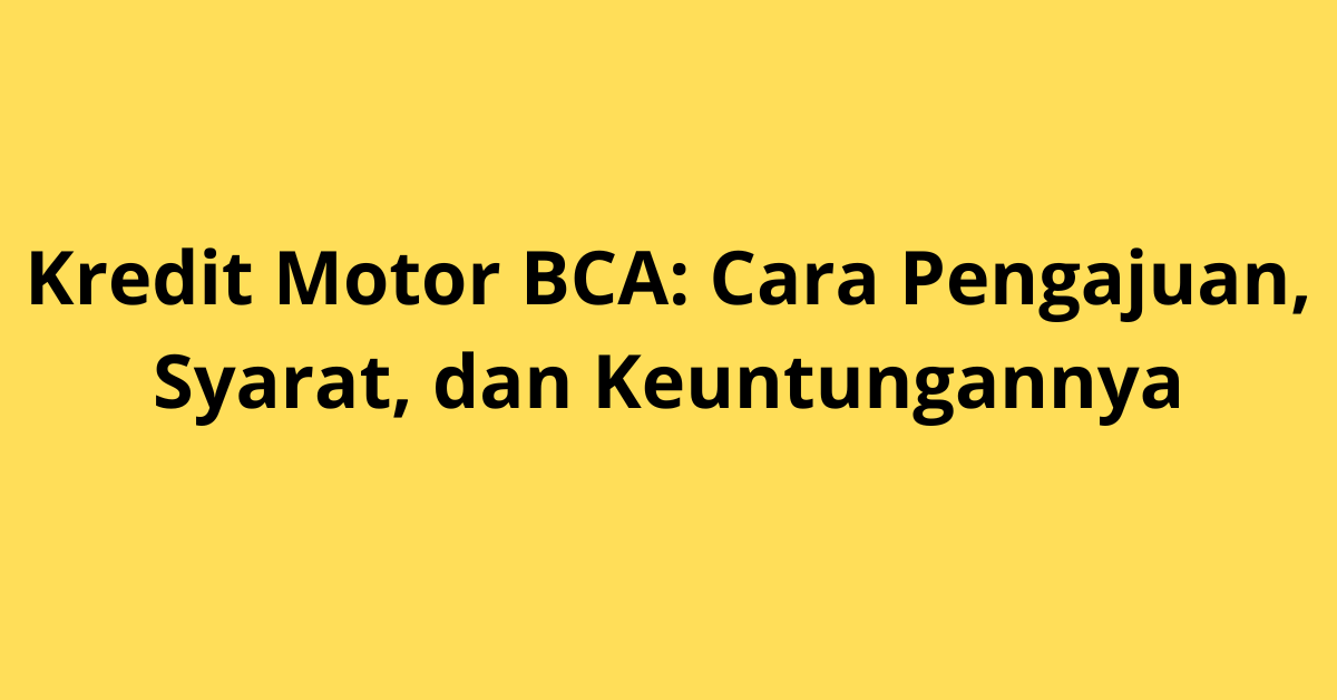 Kredit Motor BCA: Cara Pengajuan, Syarat, dan Keuntungannya