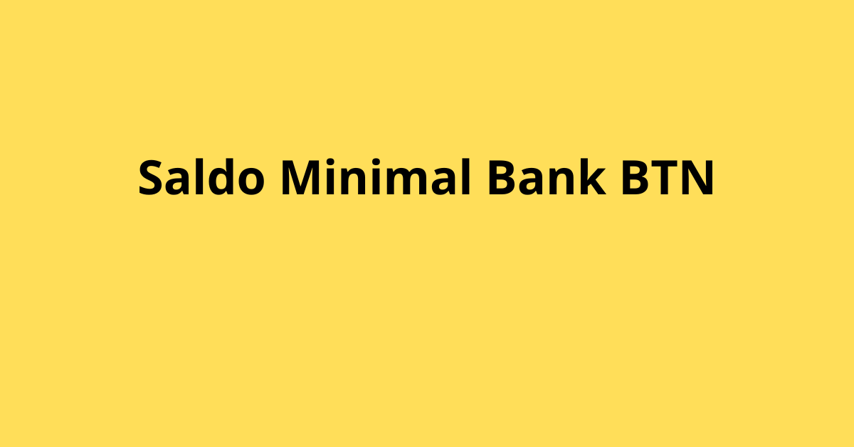 Saldo Minimal Bank BTN: Ketentuan dan Jenisnya
