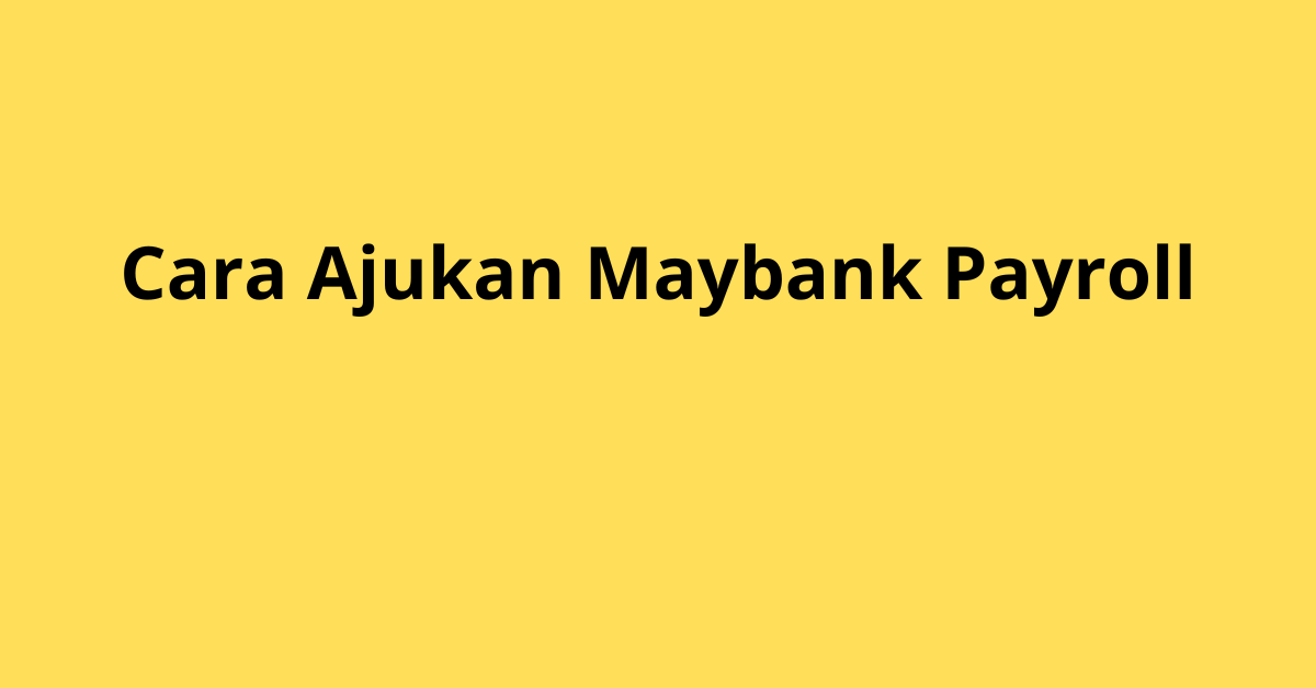 Cara Ajukan Maybank Payroll: Panduan Mudah dan Lengkap