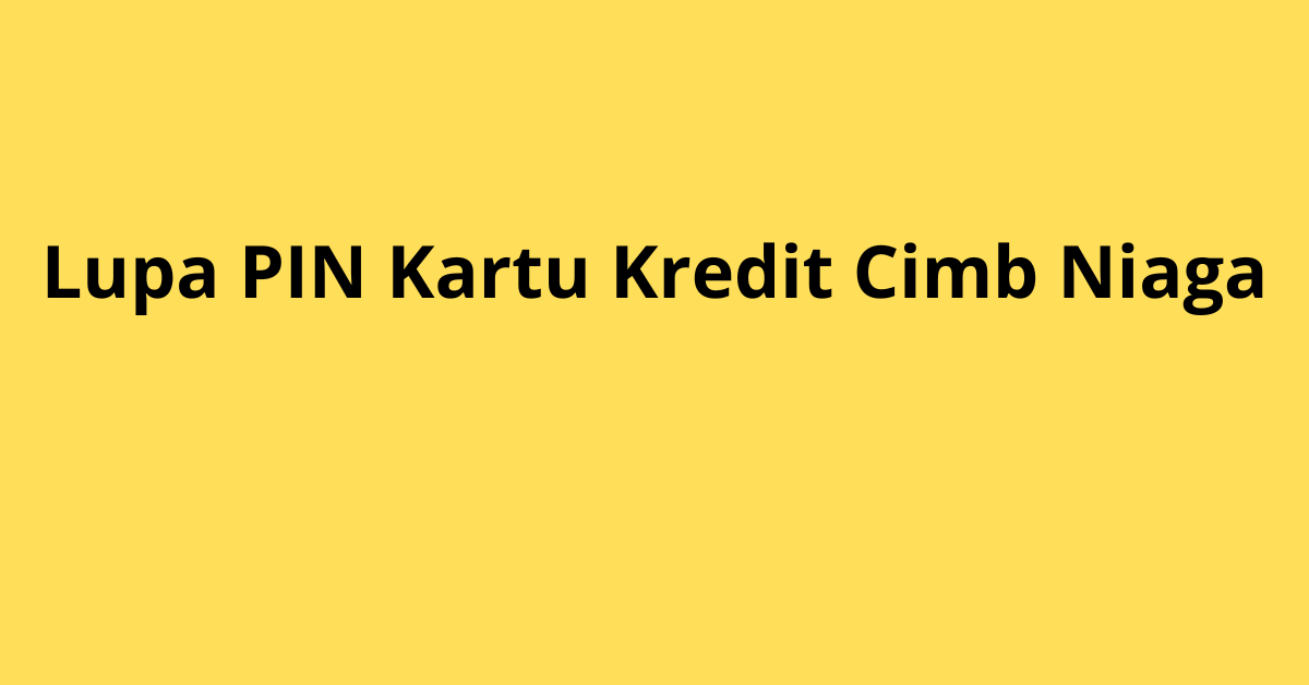 Lupa PIN Kartu Kredit CIMB Niaga? Ini Cara Mengatasinya