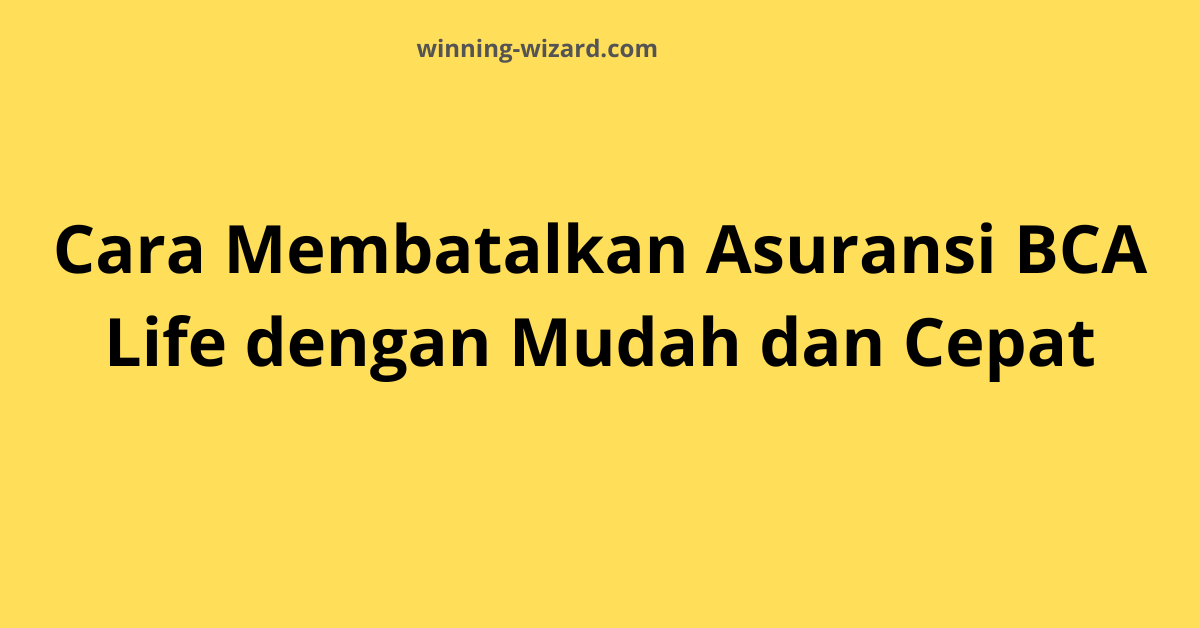 Cara Membatalkan Asuransi BCA Life dengan Mudah dan Cepat