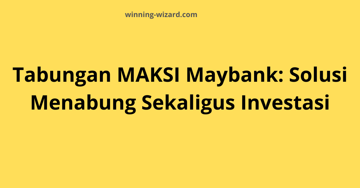 Tabungan MAKSI Maybank: Solusi Menabung Sekaligus Investasi