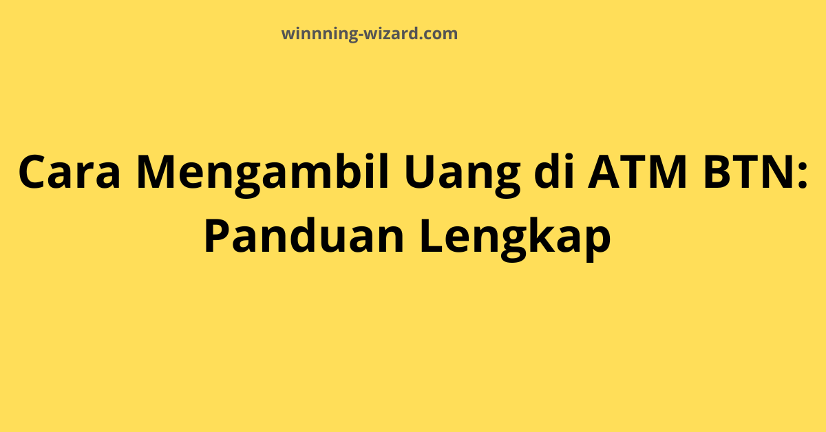 Cara Mengambil Uang di ATM BTN: Panduan Lengkap