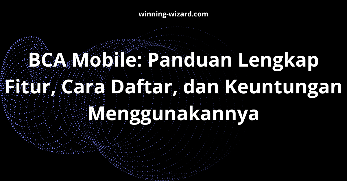 BCA Mobile: Panduan Lengkap Fitur, Cara Daftar, dan Keuntungan Menggunakannya