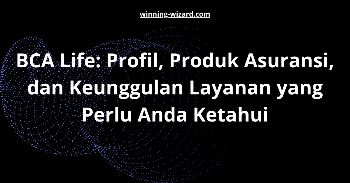 BCA Life: Profil, Produk Asuransi, dan Keunggulan Layanan yang Perlu Anda Ketahui