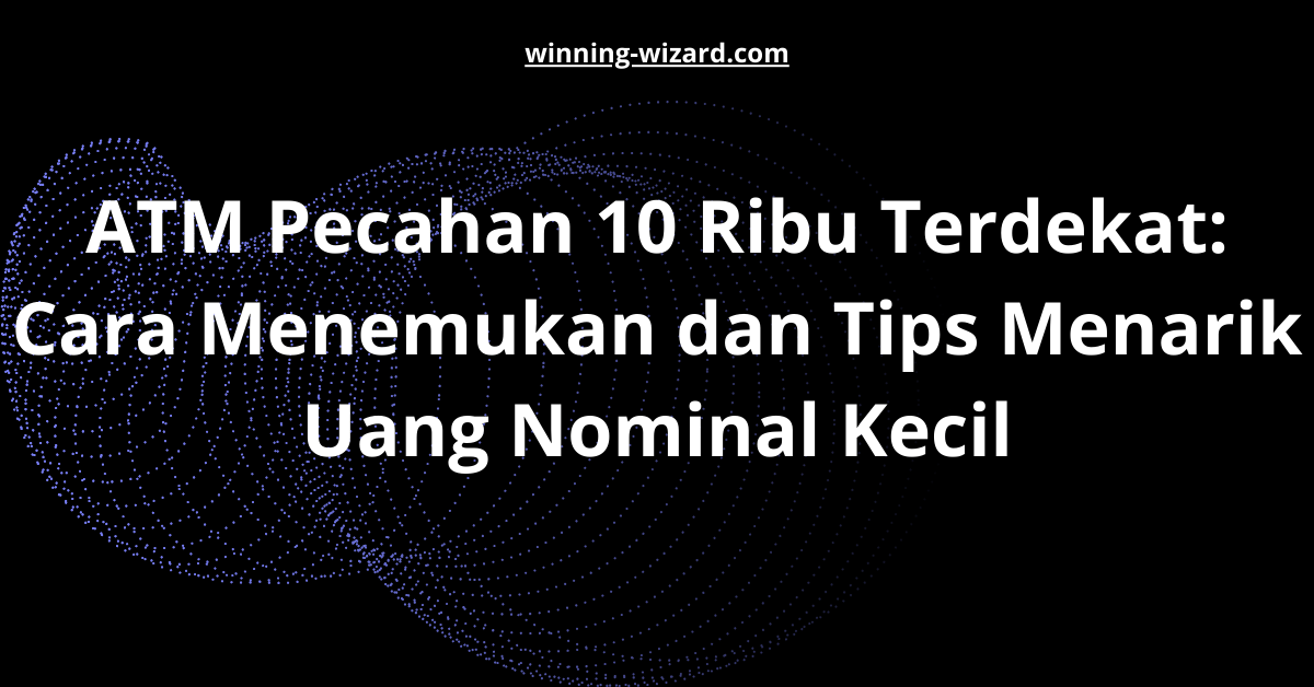 ATM Pecahan 10 Ribu Terdekat: Cara Menemukan dan Tips Menarik Uang Nominal Kecil