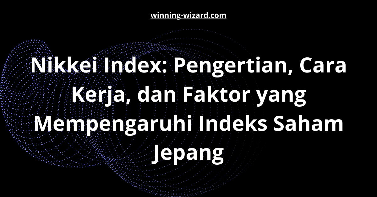 Nikkei Index: Pengertian, Cara Kerja, dan Faktor yang Mempengaruhi Indeks Saham Jepang