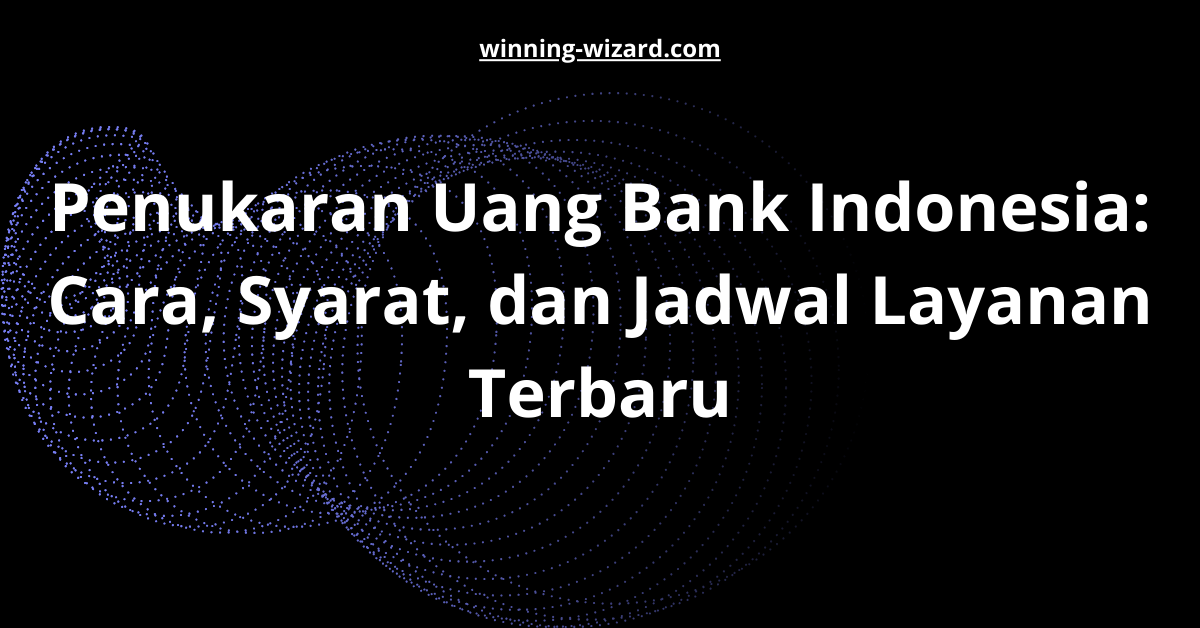 Penukaran Uang Bank Indonesia: Cara, Syarat, dan Jadwal Layanan Terbaru
