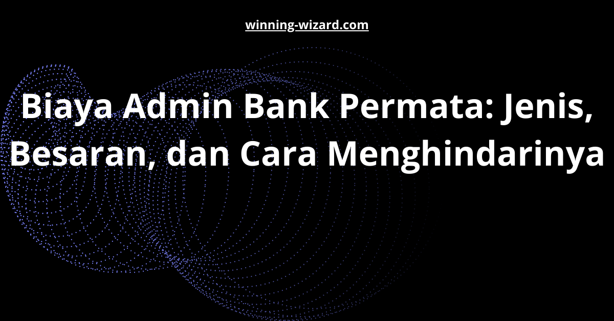 Biaya Admin Bank Permata: Jenis, Besaran, dan Cara Menghindarinya