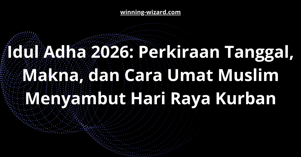 Idul Adha 2026: Perkiraan Tanggal, Makna, dan Cara Umat Muslim Menyambut Hari Raya Kurban