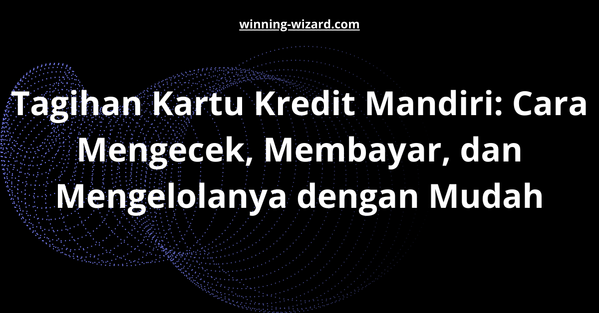 Tagihan Kartu Kredit Mandiri: Cara Mengecek, Membayar, dan Mengelolanya dengan Mudah