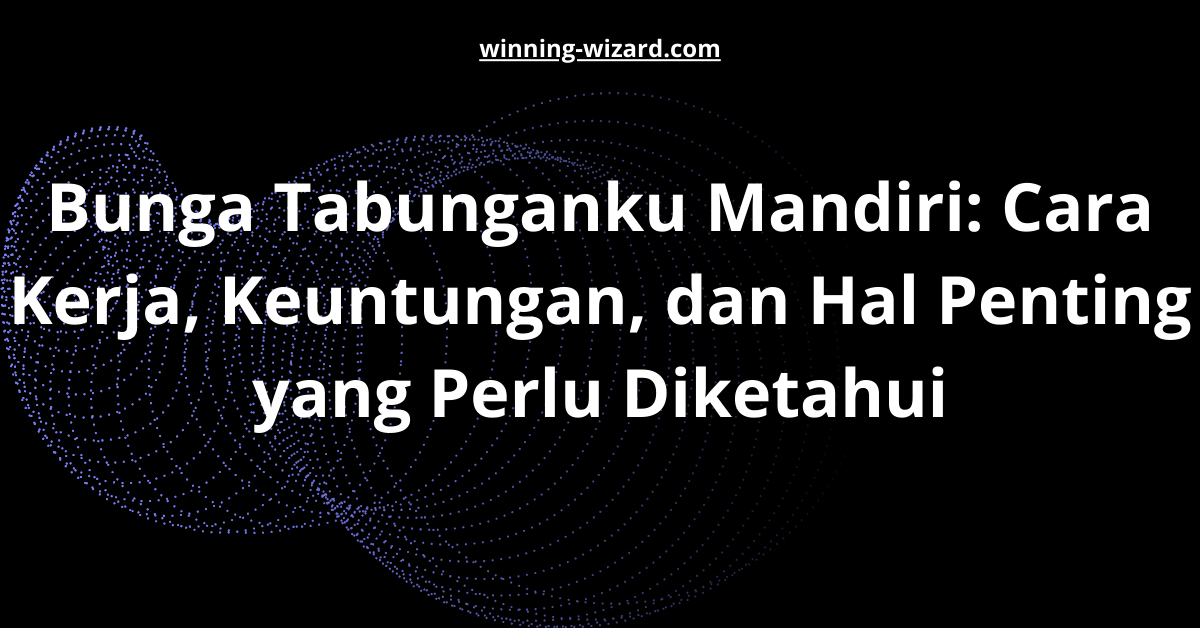 Bunga Tabunganku Mandiri: Cara Kerja, Keuntungan, dan Hal Penting yang Perlu Diketahui