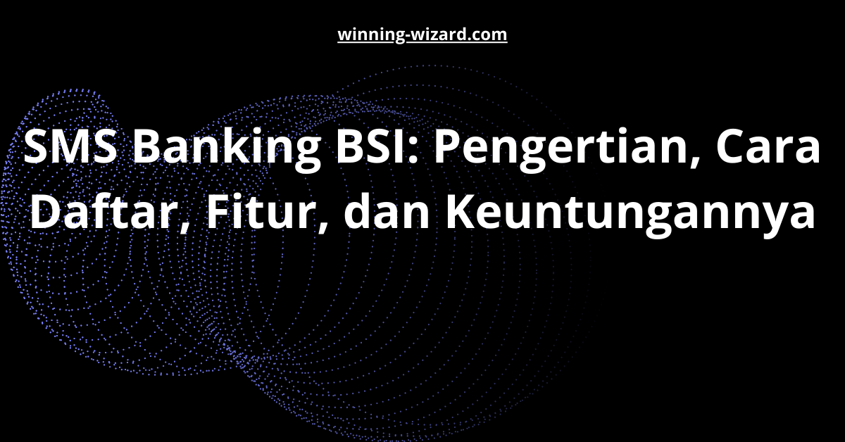 SMS Banking BSI: Pengertian, Cara Daftar, Fitur, dan Keuntungannya