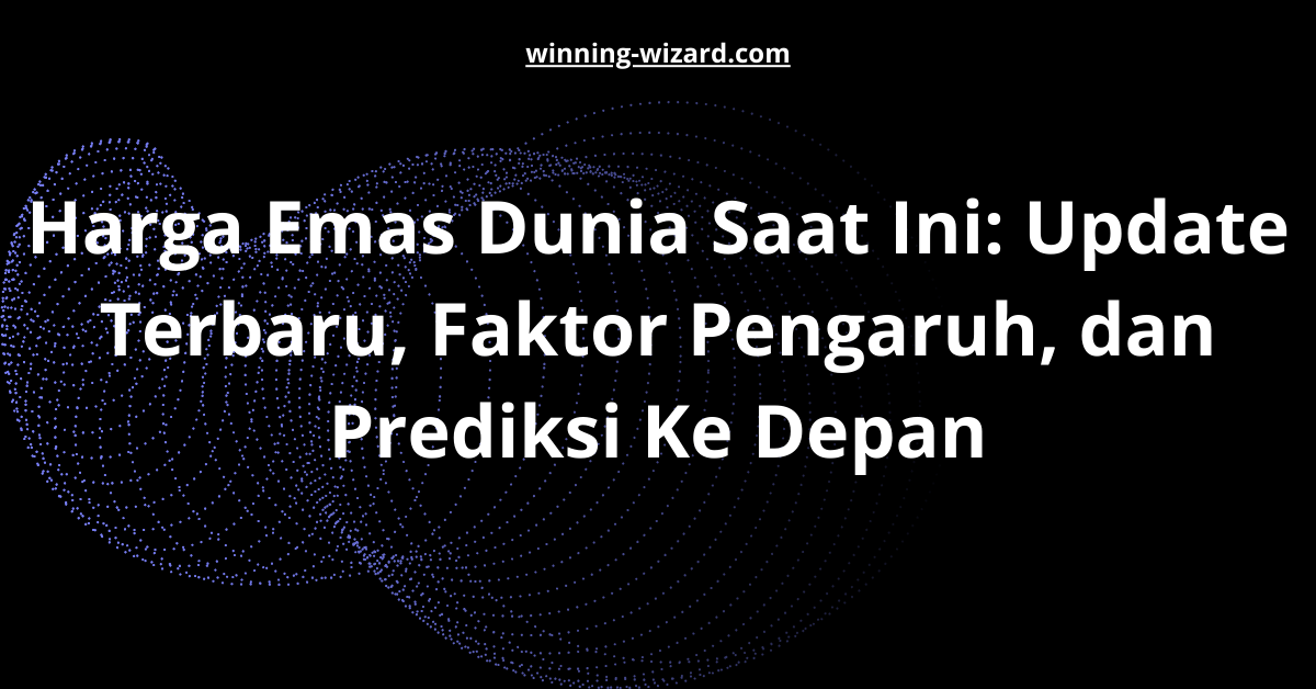Harga Emas Dunia Saat Ini: Update Terbaru, Faktor Pengaruh, dan Prediksi Ke Depan