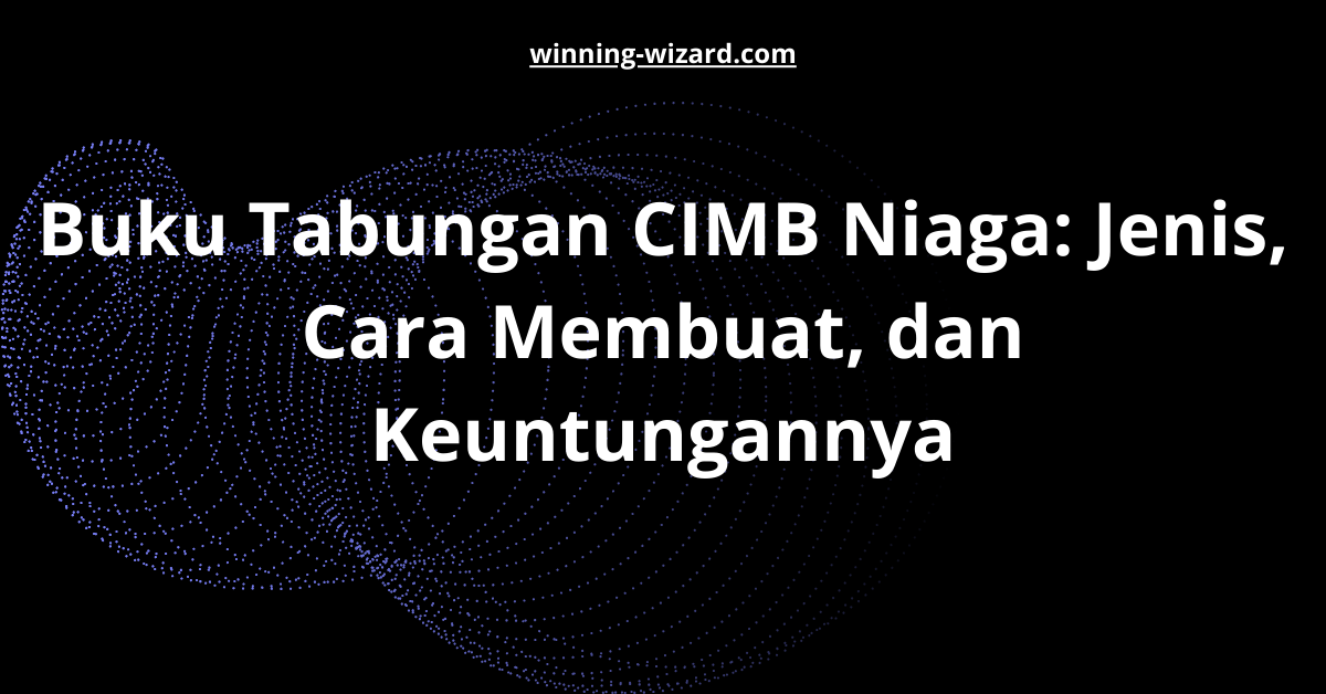 Buku Tabungan CIMB Niaga: Jenis, Cara Membuat, dan Keuntungannya