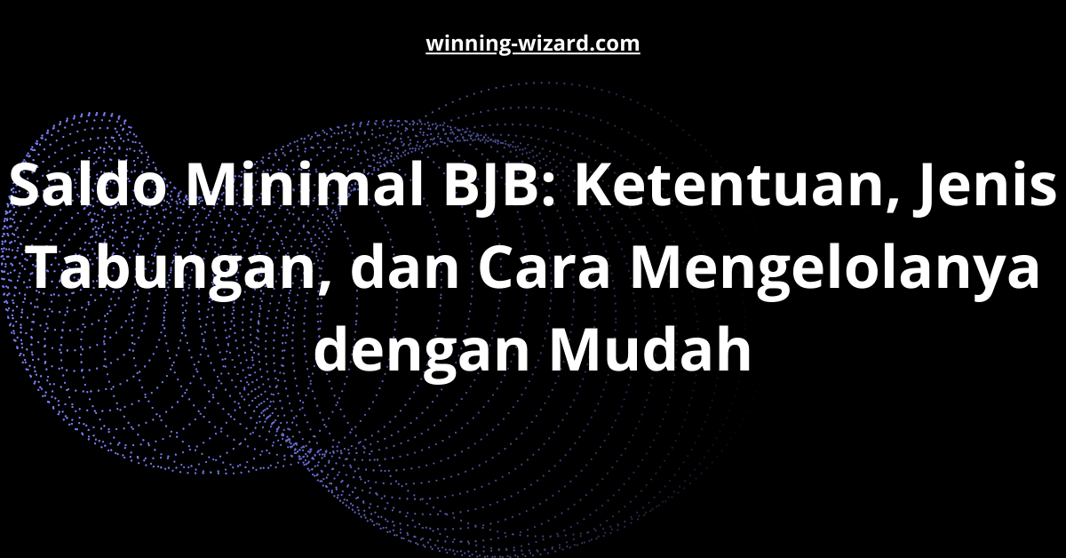 Saldo Minimal BJB: Ketentuan, Jenis Tabungan, dan Cara Mengelolanya dengan Mudah