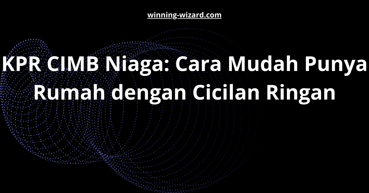 KPR CIMB Niaga: Cara Mudah Punya Rumah dengan Cicilan Ringan