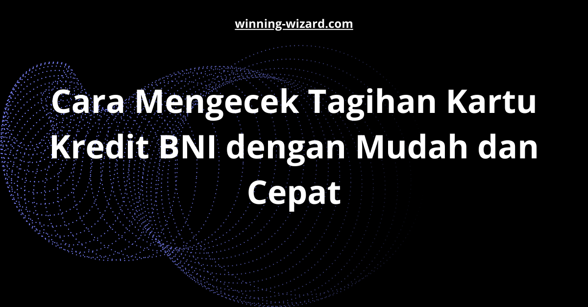 Cara Mengecek Tagihan Kartu Kredit BNI dengan Mudah dan Cepat