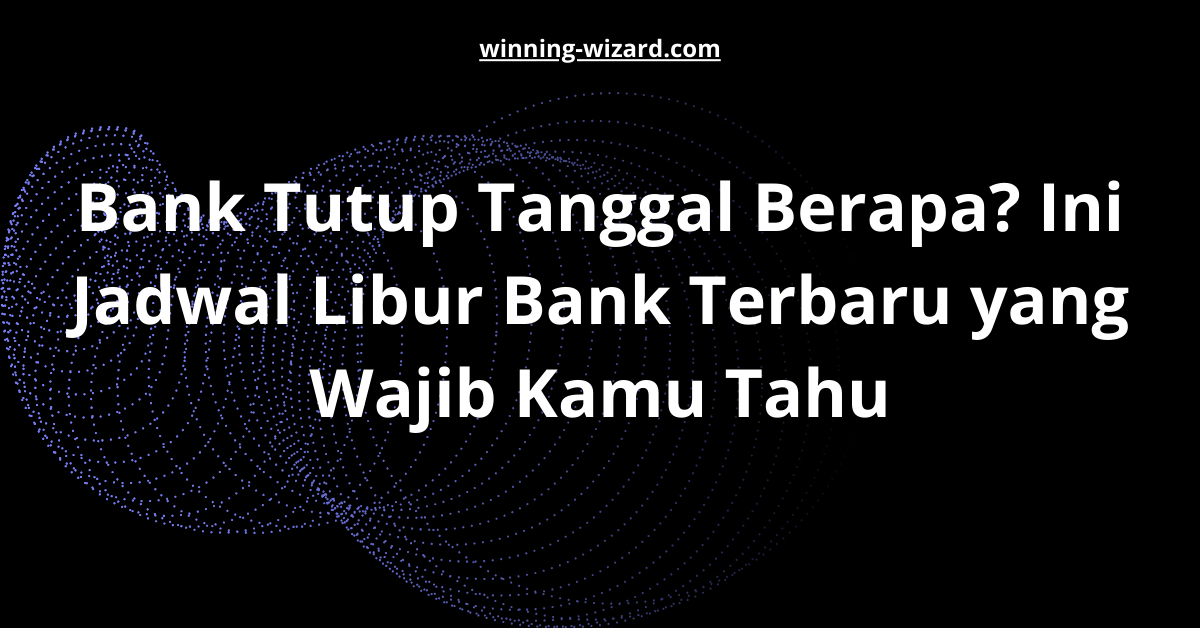 Bank Tutup Tanggal Berapa? Ini Jadwal Libur Bank Terbaru yang Wajib Kamu Tahu