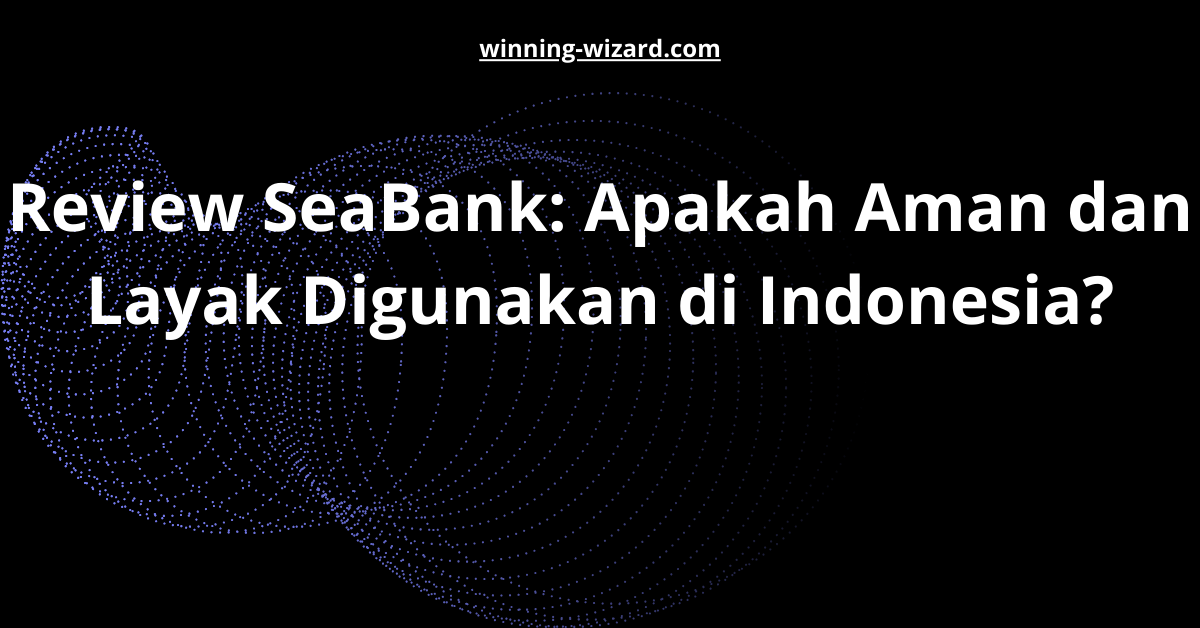Review SeaBank: Apakah Aman dan Layak Digunakan di Indonesia?