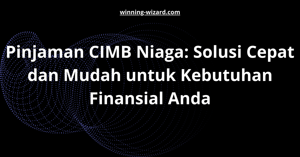 Pinjaman CIMB Niaga: Solusi Cepat dan Mudah untuk Kebutuhan Finansial Anda