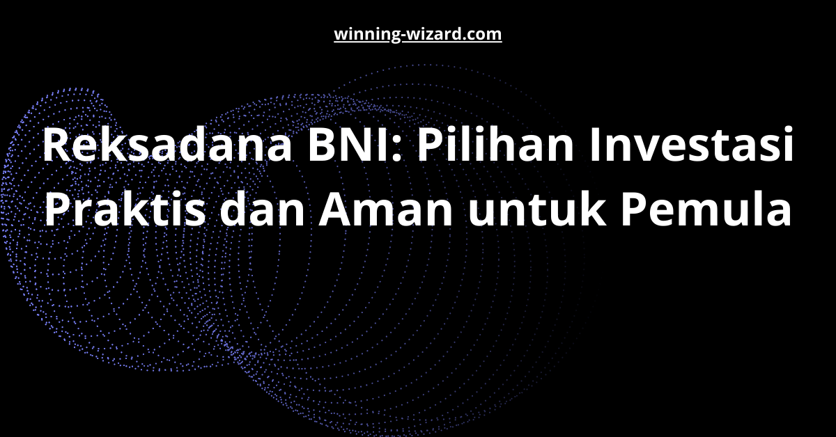 Reksadana BNI: Pilihan Investasi Praktis dan Aman untuk Pemula