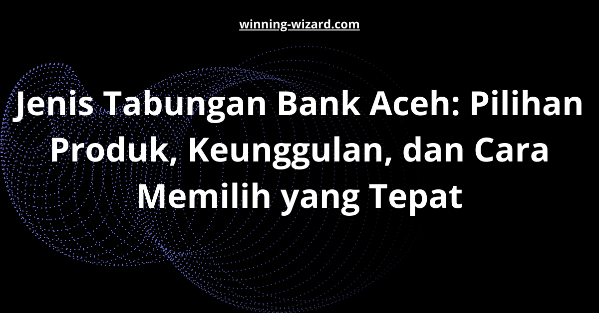 Jenis Tabungan Bank Aceh: Pilihan Produk, Keunggulan, dan Cara Memilih yang Tepat