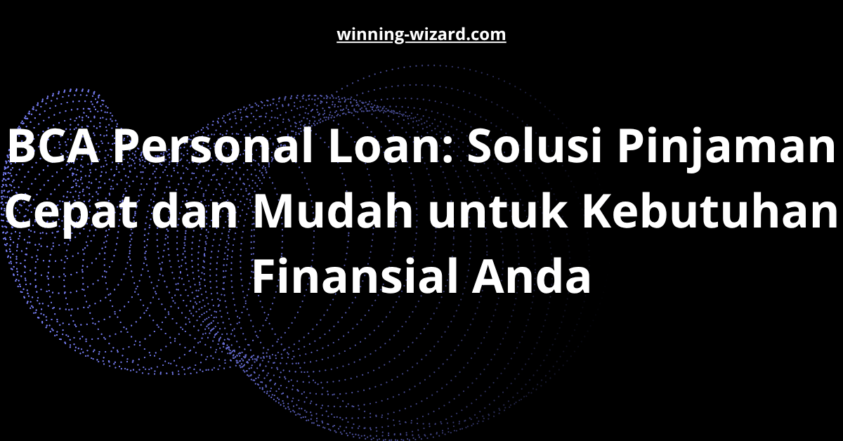BCA Personal Loan: Solusi Pinjaman Cepat dan Mudah untuk Kebutuhan Finansial Anda