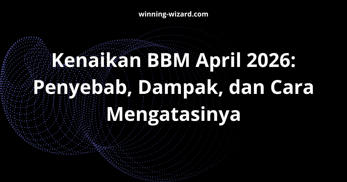Kenaikan BBM April 2026: Penyebab, Dampak, dan Cara Mengatasinya